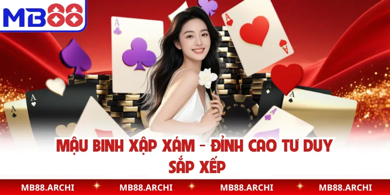 Mậu binh xập xám - Đỉnh cao tư duy sắp xếp