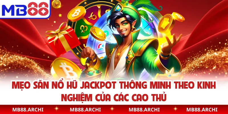 Mẹo săn nổ hũ jackpot thông minh theo kinh nghiệm của các cao thủ