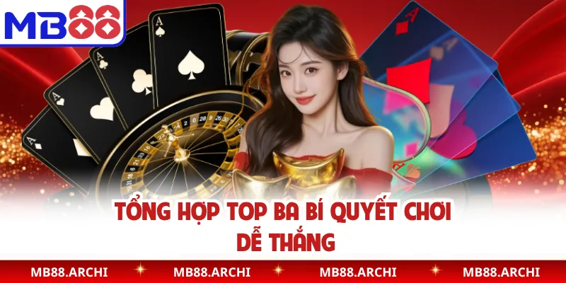 Tổng hợp top ba bí quyết chơi dễ thắng